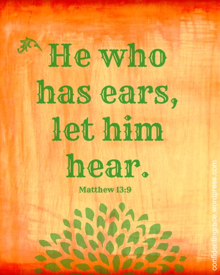 “He who has ears to hear, let him hear”